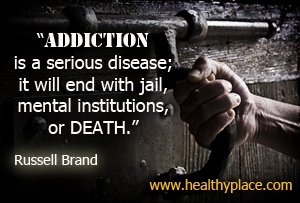 Cita de adicción de Russell Brand - Las adicciones son una enfermedad grave; terminará con la cárcel, las instituciones mentales o la muerte.