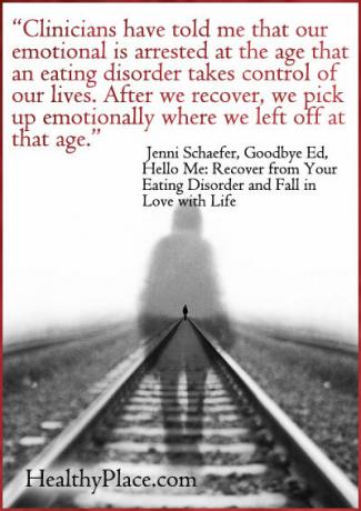 Cita de los trastornos alimentarios: los médicos me han dicho que nuestro emocional se detiene a la edad en que un trastorno alimentario toma el control de nuestras vidas. Después de que nos recuperamos, retomamos emocionalmente donde lo dejamos a esa edad.