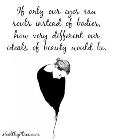Cita de los trastornos alimentarios: si solo nuestros ojos vieran almas en lugar de cuerpos, cuán diferentes serían nuestros ideales de belleza.